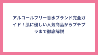 アルコールフリー香水ブランド完全ガイド！肌に優しい人気商品からプチプラまで徹底解説