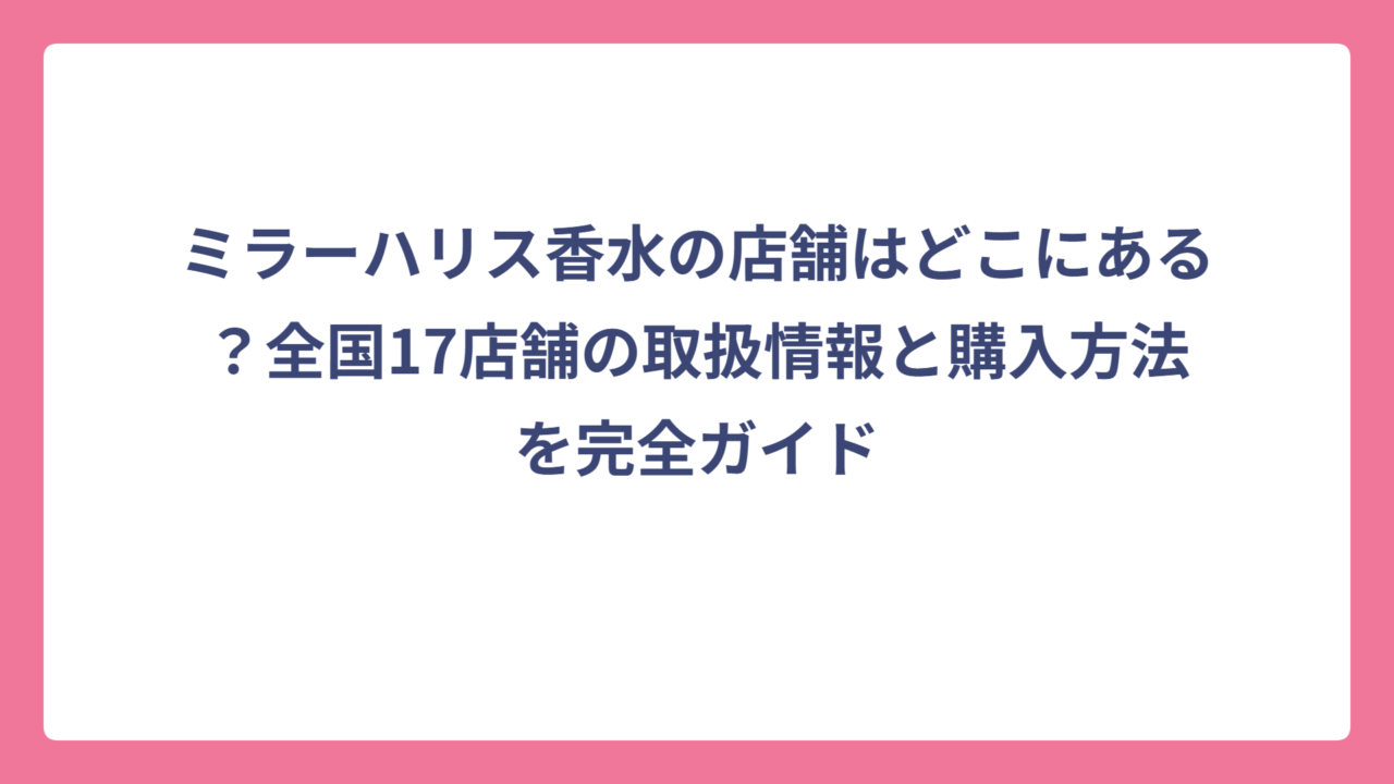 ミラーハリス香水の店舗はどこにある？全国17店舗の取扱情報と購入方法を完全ガイド