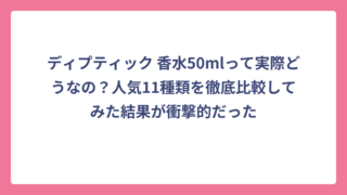 ディプティック 香水50mlって実際どうなの？人気11種類を徹底比較してみた結果が衝撃的だった