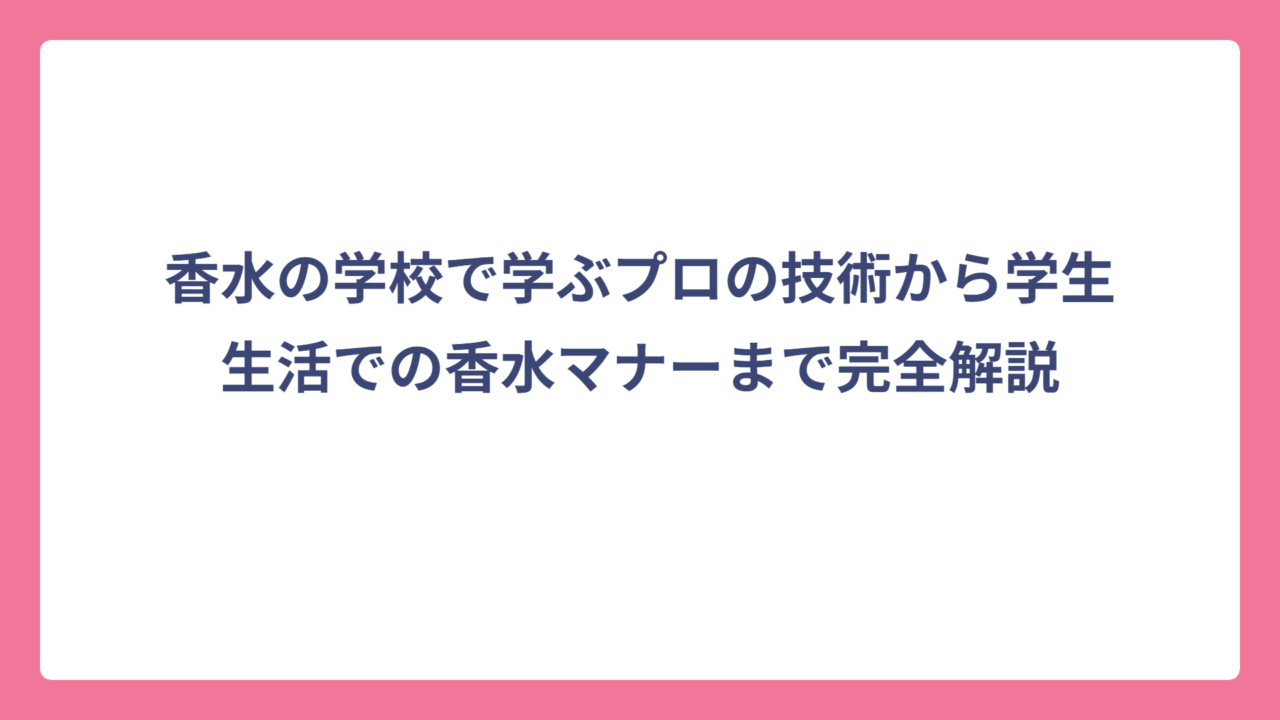 香水の学校で学ぶプロの技術から学生生活での香水マナーまで完全解説