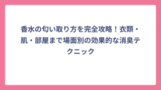 香水の匂い取り方を完全攻略！衣類・肌・部屋まで場面別の効果的な消臭テクニック