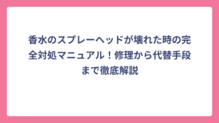 香水のスプレーヘッドが壊れた時の完全対処マニュアル！修理から代替手段まで徹底解説