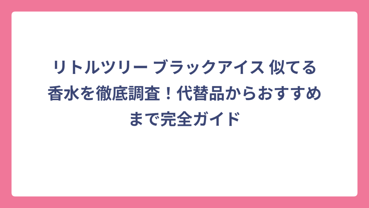 リトルツリー ブラックアイス 似てる香水を徹底調査！代替品からおすすめまで完全ガイド