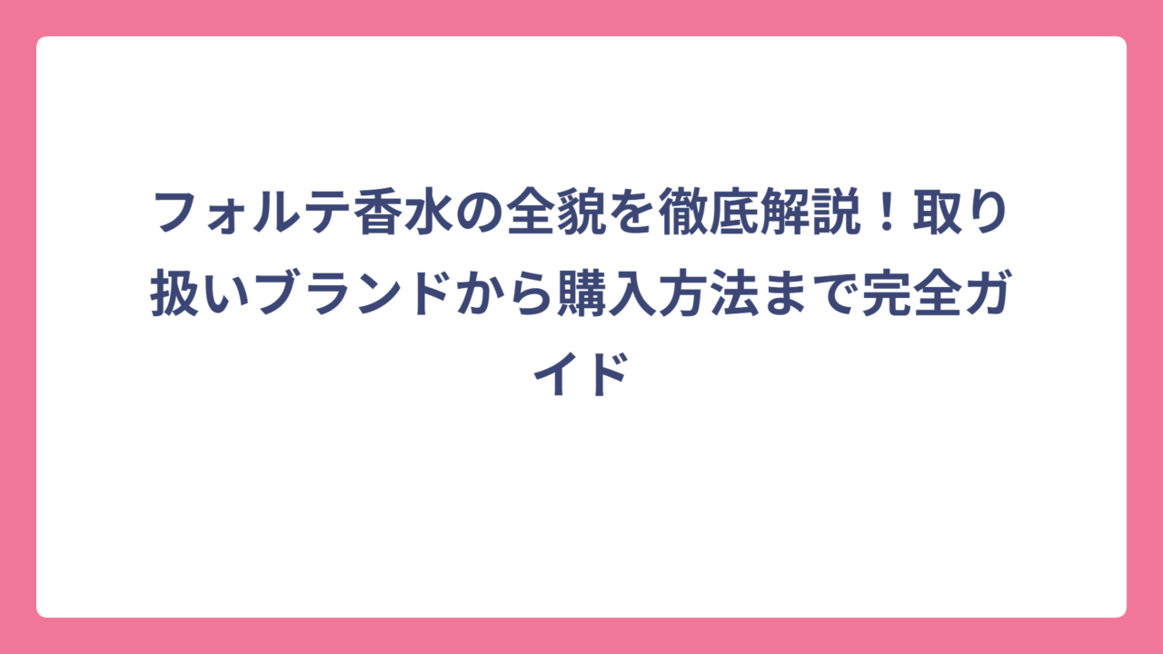 フォルテ香水の全貌を徹底解説！取り扱いブランドから購入方法まで完全ガイド