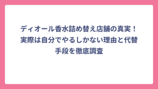 ディオール香水詰め替え店舗の真実！実際は自分でやるしかない理由と代替手段を徹底調査