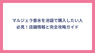マルジェラ香水を池袋で購入したい人必見！店舗情報と完全攻略ガイド