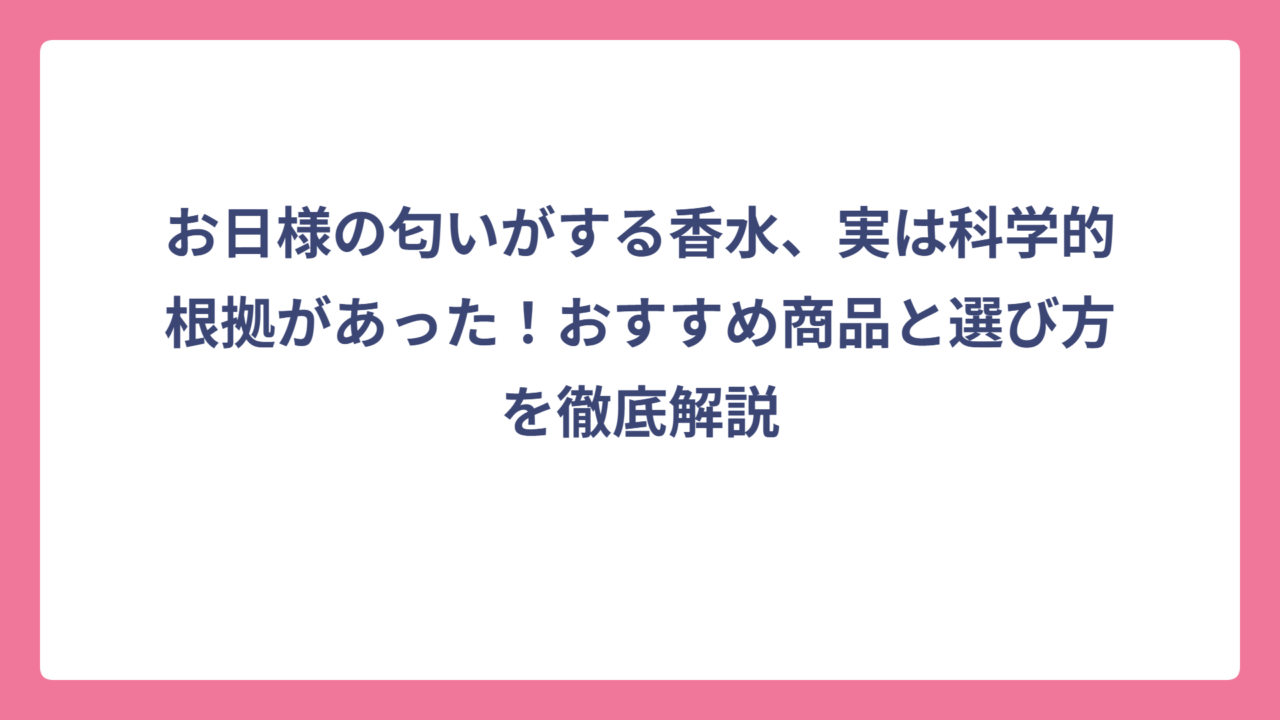お日様の匂いがする香水、実は科学的根拠があった！おすすめ商品と選び方を徹底解説