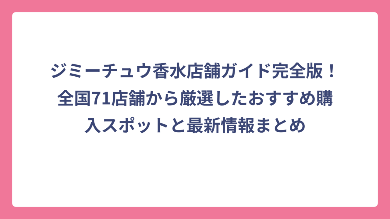 ジミーチュウ香水店舗ガイド完全版！全国71店舗から厳選したおすすめ購入スポットと最新情報まとめ