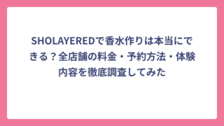 SHOLAYEREDで香水作りは本当にできる？全店舗の料金・予約方法・体験内容を徹底調査してみた