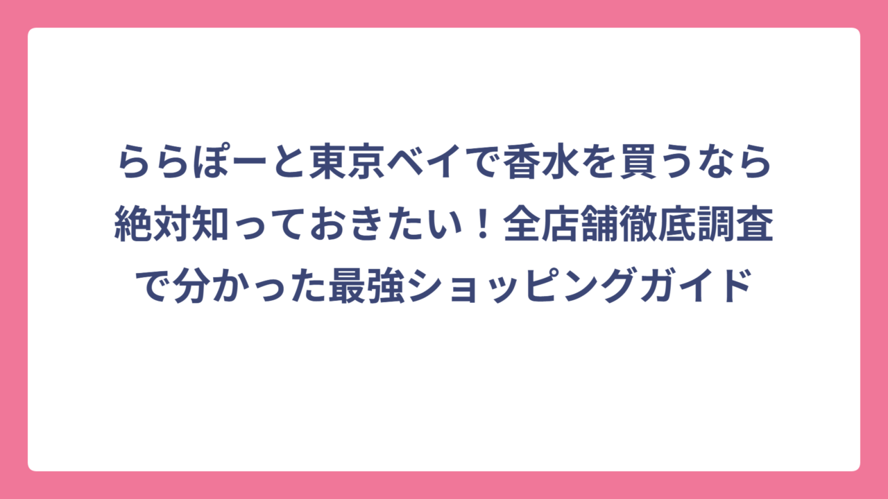 ららぽーと東京ベイで香水を買うなら絶対知っておきたい！全店舗徹底調査で分かった最強ショッピングガイド