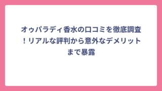 オゥパラディ香水の口コミを徹底調査！リアルな評判から意外なデメリットまで暴露