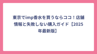 東京でimp香水を買うならココ！店舗情報と失敗しない購入ガイド【2025年最新版】