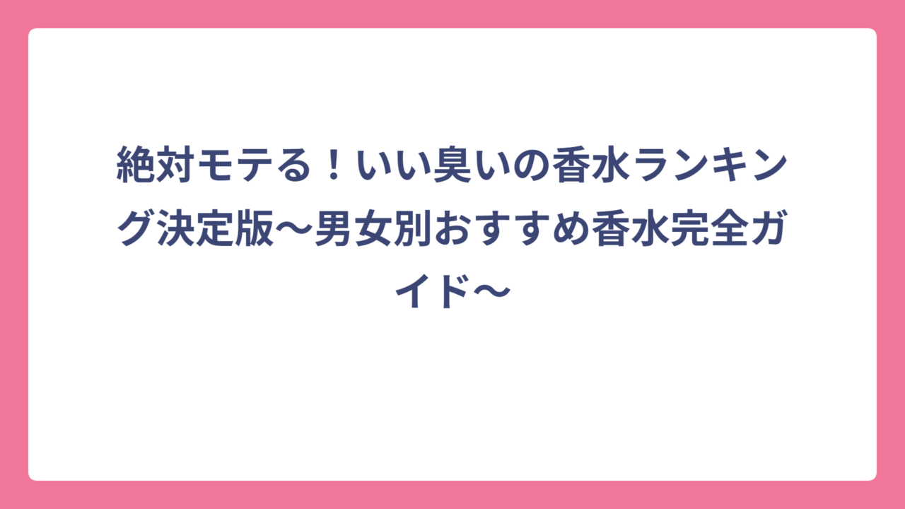 絶対モテる！いい臭いの香水ランキング決定版～男女別おすすめ香水完全ガイド～