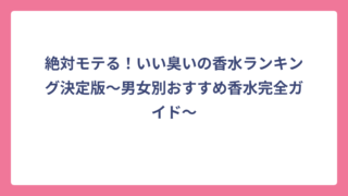 絶対モテる！いい臭いの香水ランキング決定版～男女別おすすめ香水完全ガイド～