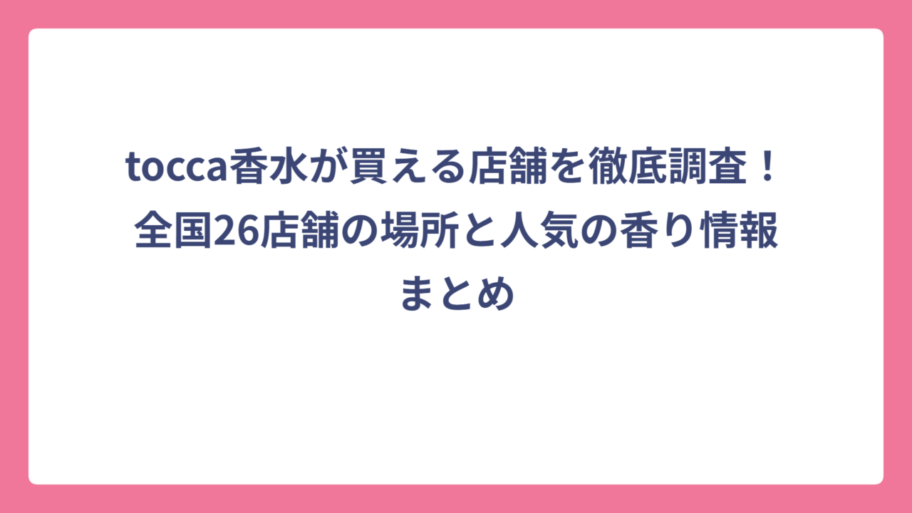 tocca香水が買える店舗を徹底調査！全国26店舗の場所と人気の香り情報まとめ
