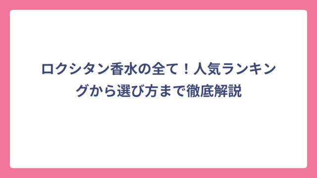 ロクシタン香水の全て！人気ランキングから選び方まで徹底解説