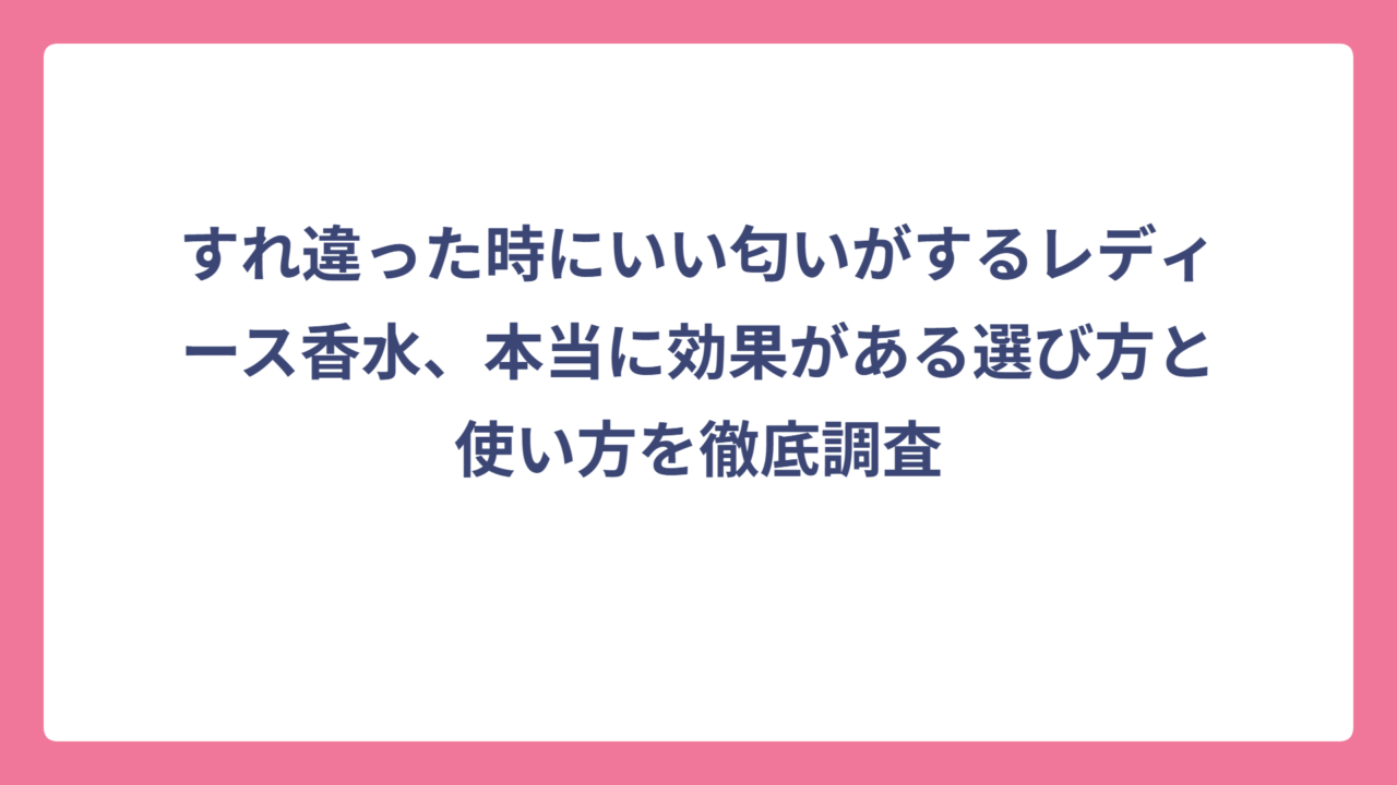 すれ違った時にいい匂いがするレディース香水、本当に効果がある選び方と使い方を徹底調査