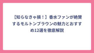 【知らなきゃ損！】香水ファンが絶賛するモルトンブラウンの魅力とおすすめ12選を徹底解説