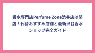 香水専門店Perfume Zone渋谷店は閉店！代替おすすめ店舗と最新渋谷香水ショップ完全ガイド