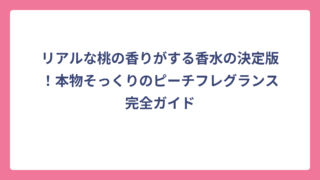 リアルな桃の香りがする香水の決定版！本物そっくりのピーチフレグランス完全ガイド
