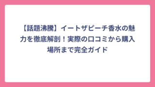 【話題沸騰】イートザピーチ香水の魅力を徹底解剖！実際の口コミから購入場所まで完全ガイド