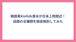 韓国発Kinfolk香水が日本上陸間近！話題の全種類を徹底解剖してみた