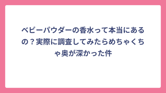 ベビーパウダーの香水って本当にあるの？実際に調査してみたらめちゃくちゃ奥が深かった件