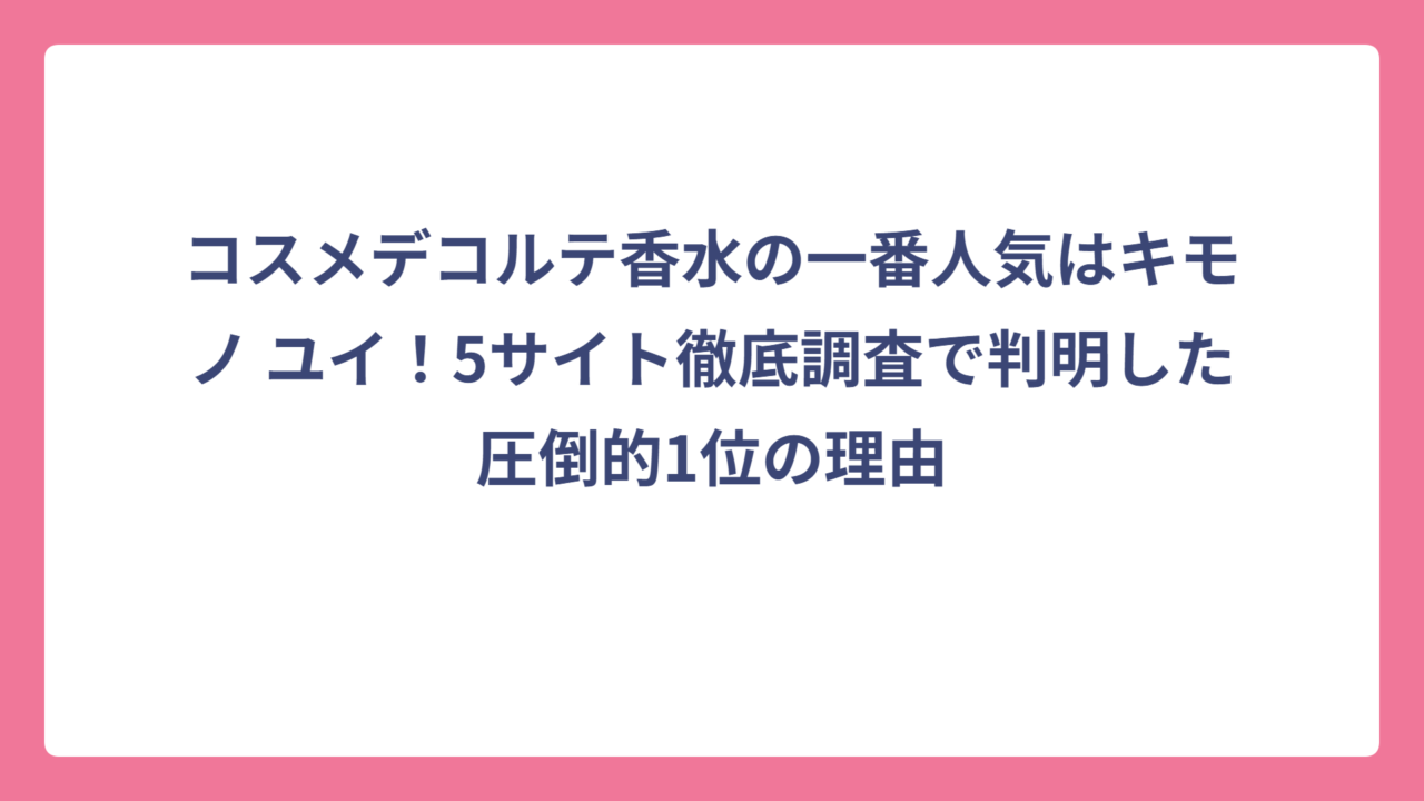 コスメデコルテ香水の一番人気はキモノ ユイ！5サイト徹底調査で判明した圧倒的1位の理由