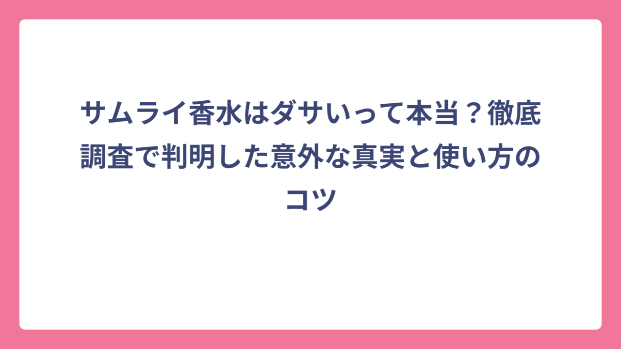 サムライ香水はダサいって本当？徹底調査で判明した意外な真実と使い方のコツ
