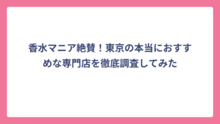 香水マニア絶賛！東京の本当におすすめな専門店を徹底調査してみた