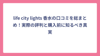 life city lights 香水の口コミを総まとめ！実際の評判と購入前に知るべき真実