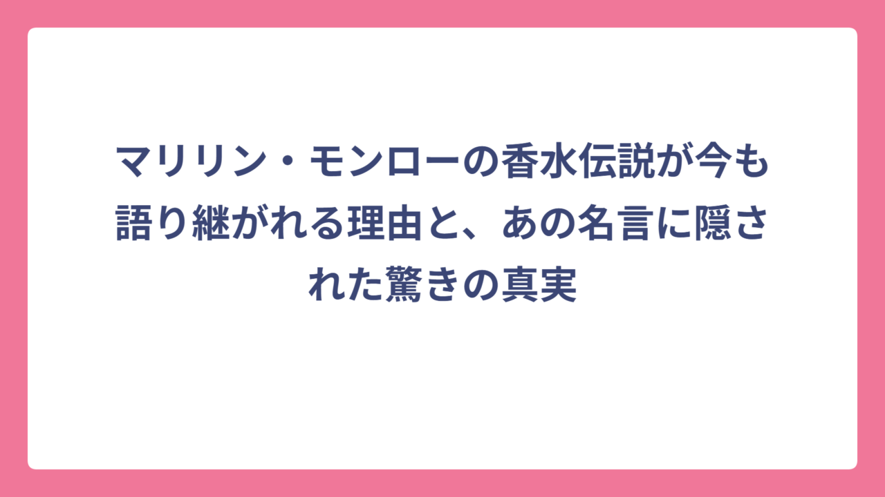 マリリン・モンローの香水伝説が今も語り継がれる理由と、あの名言に隠された驚きの真実