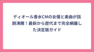 ディオール香水CMの女優と楽曲が話題沸騰！最新から歴代まで完全網羅した決定版ガイド