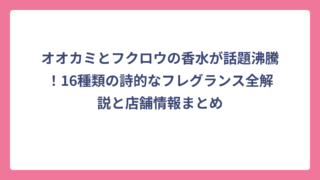 オオカミとフクロウの香水が話題沸騰！16種類の詩的なフレグランス全解説と店舗情報まとめ