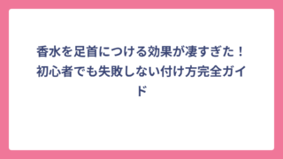 香水を足首につける効果が凄すぎた！初心者でも失敗しない付け方完全ガイド