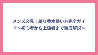 メンズ必見！練り香水使い方完全ガイド〜初心者から上級者まで徹底解説〜