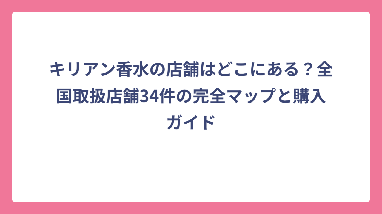 キリアン香水の店舗はどこにある？全国取扱店舗34件の完全マップと購入ガイド