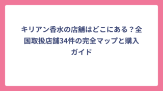 キリアン香水の店舗はどこにある？全国取扱店舗34件の完全マップと購入ガイド