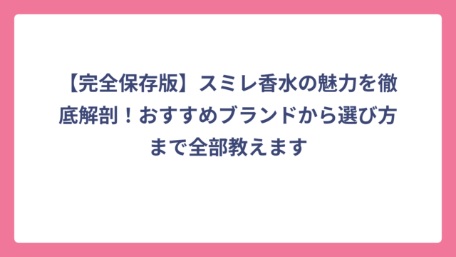 【完全保存版】スミレ香水の魅力を徹底解剖！おすすめブランドから選び方まで全部教えます