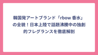 韓国発アートブランド「rbow 香水」の全貌！日本上陸で話題沸騰中の独創的フレグランスを徹底解剖