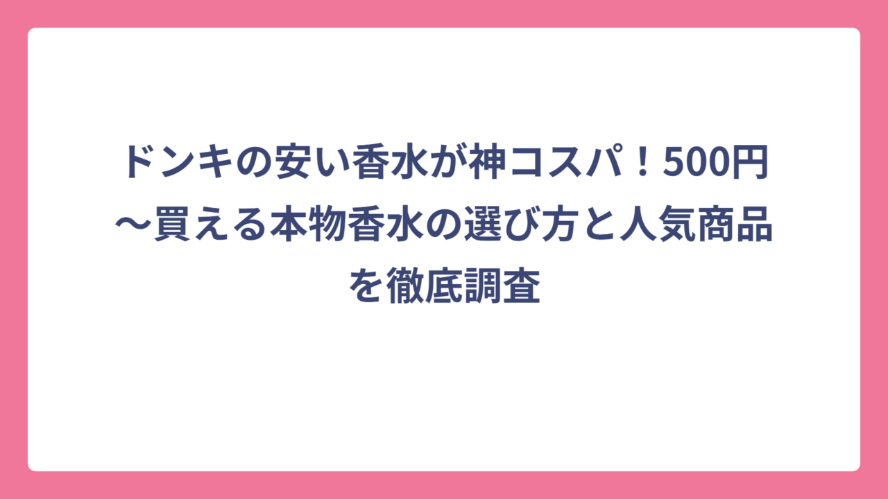 ドンキの安い香水が神コスパ！500円〜買える本物香水の選び方と人気商品を徹底調査