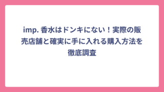 imp. 香水はドンキにない！実際の販売店舗と確実に手に入れる購入方法を徹底調査