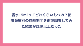 香水15mlってどれくらいもつの？使用頻度別の持続期間を徹底調査してみた結果が想像以上だった