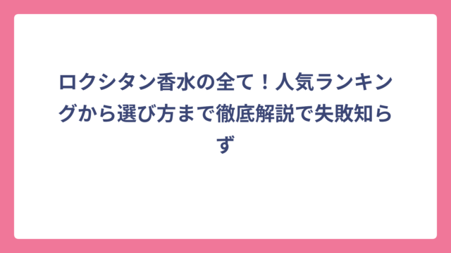 ロクシタン香水の全て！人気ランキングから選び方まで徹底解説で失敗知らず