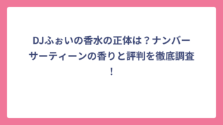 DJふぉいの香水の正体は？ナンバーサーティーンの香りと評判を徹底調査！
