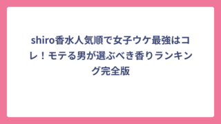 shiro香水人気順で女子ウケ最強はコレ！モテる男が選ぶべき香りランキング完全版