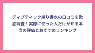 ディプティック練り香水の口コミを徹底調査！実際に使った人だけが知る本当の評価とおすすめランキング