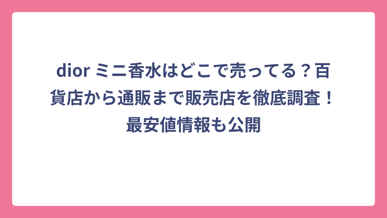 dior ミニ香水はどこで売ってる？百貨店から通販まで販売店を徹底調査！最安値情報も公開
