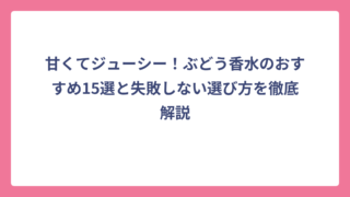 甘くてジューシー！ぶどう香水のおすすめ15選と失敗しない選び方を徹底解説