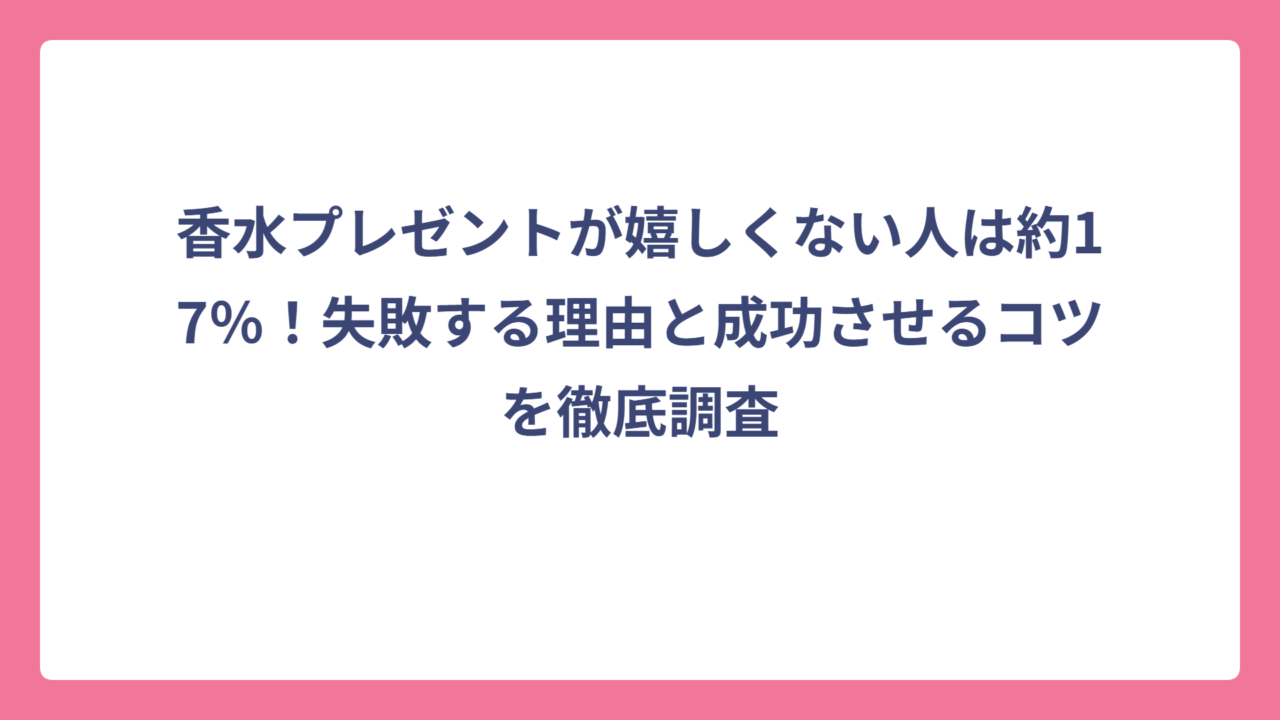 香水プレゼントが嬉しくない人は約17％！失敗する理由と成功させるコツを徹底調査